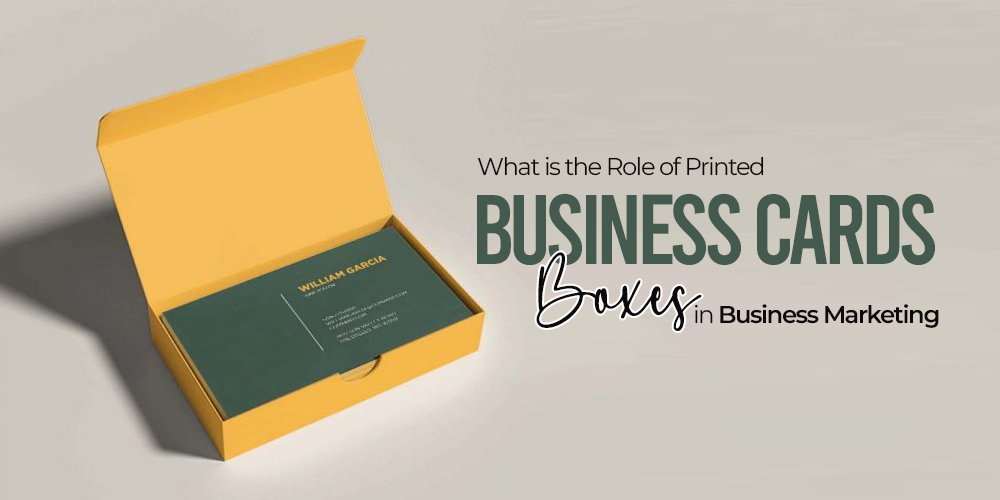  What is the Role of Printed Business Cards Boxes in Business Marketing