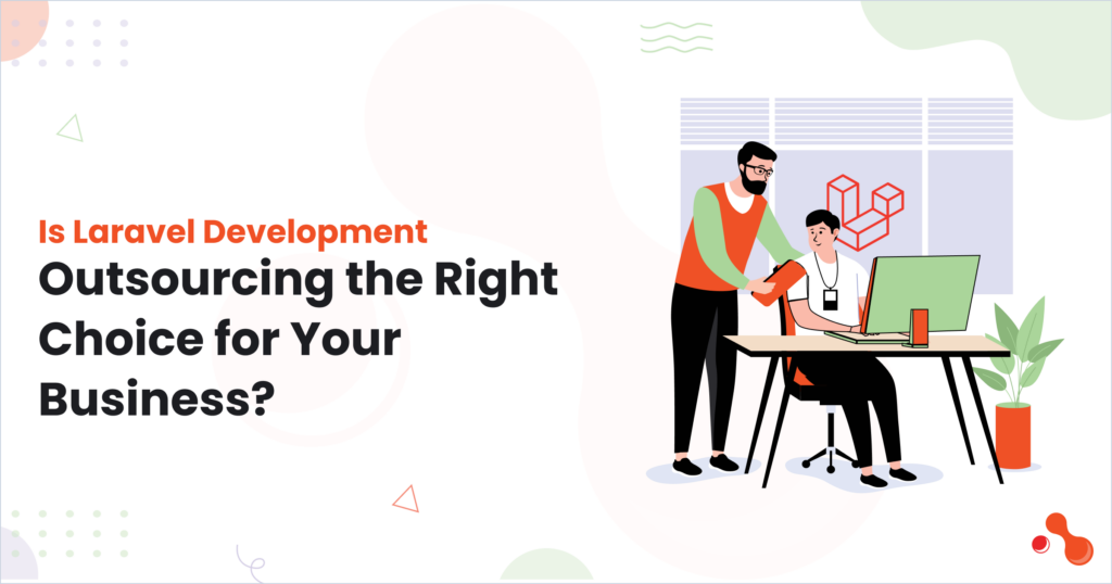 Is Laravel Development Outsourcing the Right Choice for Your Business?