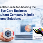 A Complete Guide to Choosing the Best Eye Care Business Consultant Company in India – EyeForce Solutions