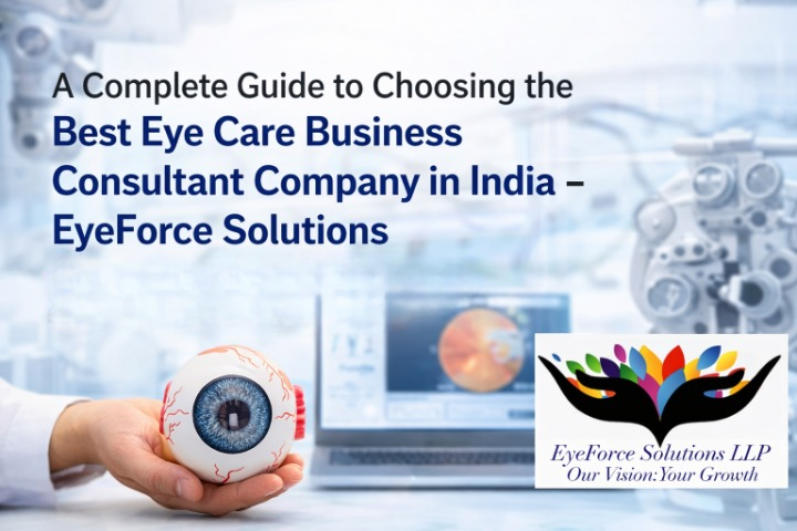 A Complete Guide to Choosing the Best Eye Care Business Consultant Company in India – EyeForce Solutions