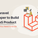 Hire Laravel Developer to Build My SaaS Product: Everything You Need to Know